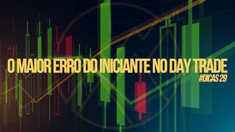 O MAIOR ERRO DO INICIANTE NO DAY TRADE YouTube