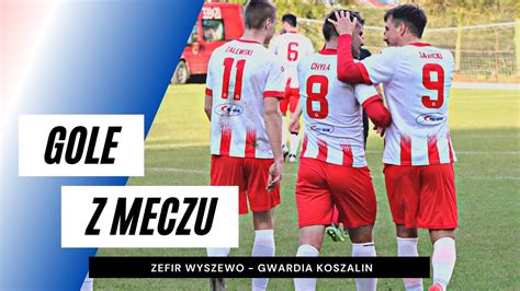 Gole Z Meczu Zefir Wyszewo Gwardia Koszalin Youtube