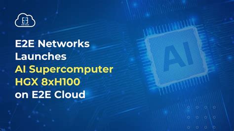 E2e Networks Launches A Ai Supercomputer Hgx 8xh100 On E2e Cloud