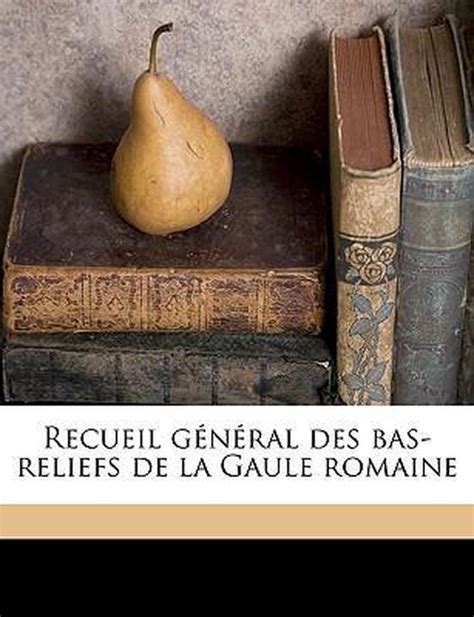 Recueil G N Ral Des Bas Reliefs De La Gaule Romaine Volume 9 Raymond