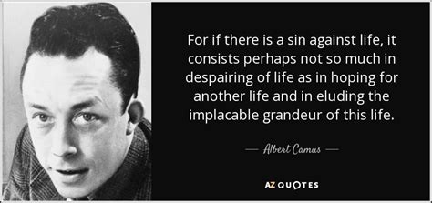 Albert Camus Quote For If There Is A Sin Against Life It Consists