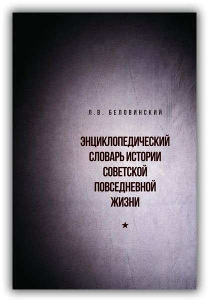 БЕЛОВИНСКИЙ Л. ЭНЦИКЛОПЕДИЧЕСКИЙ СЛОВАРЬ ИСТОРИИ СОВЕТСКОЙ ПОВСЕДНЕВНОЙ ...