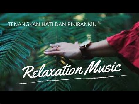 Lagu Relaksasi Ketenangan Hati Dan Pikiran Relaxation Relaxing