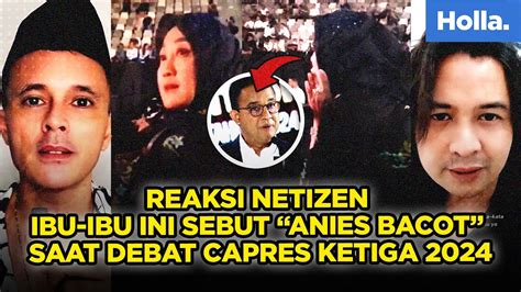 Reaksi Netizen Ibu Ibu Ini Sebut Anies Bacot Saat Debat Capres Ketiga