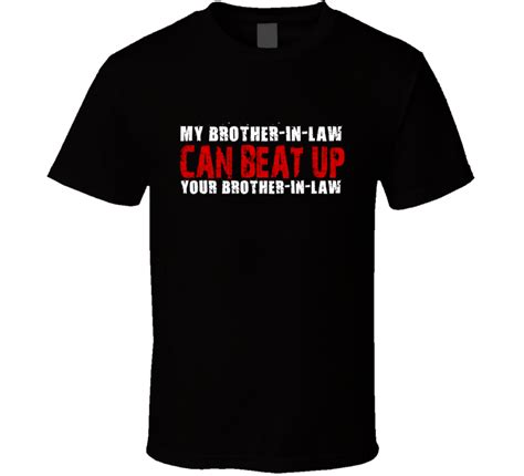 My Brother-In-Law Can Beat Up Your Brother-In-Law Funny T Shirt