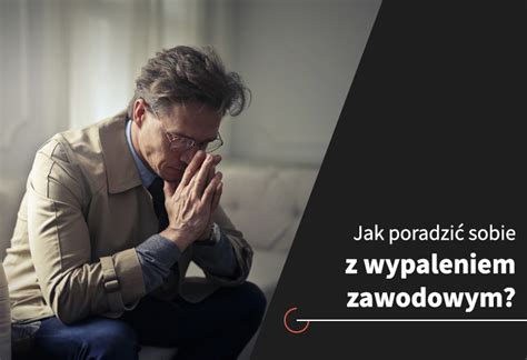 Jak Sobie Radzi Z Wypaleniem Zawodowym Objawy I Przyczyny Sciente