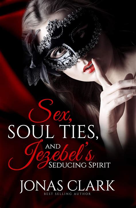 Sex Soul Ties And Jezebel S Seducing Spirit Jonas Clark Amazon Books