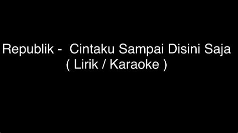 Republik Cintaku Sampai Disini Saja Karaoke Lirik YouTube