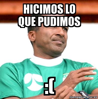 Meme Personalizado Hicimos Lo Que Pudimos