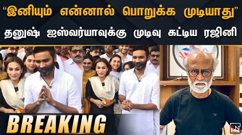 “இனியும் என்னால் பொறுக்க முடியாது” தனுஷ் ஐஸ்வர்யாவுக்கு முடிவு கட்டிய ரஜினி Dhanush Aishwarya