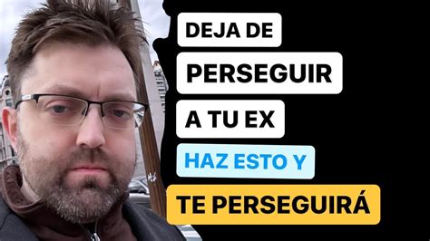 Deja De Perseguir A Tu Ex Pareja Y Haz Esto Para Atraerle Denuevo YouTube