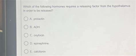 Solved Which Of The Following Hormones Requires A Releasing Chegg