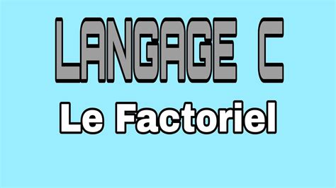 Langage C 5 Ecrire Un Programme Qui Détermine Le Factoriel D un Nombre