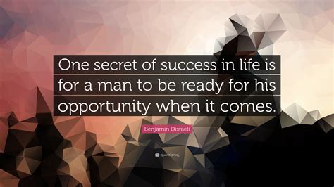 Benjamin Disraeli Quote: “One secret of success in life is for a man to