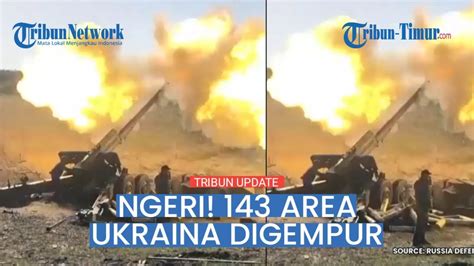 Ganasnya Serangan Rusia 149 Area Ukraina Digempur 103 Artileri