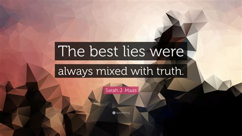 Sarah J Maas Quote The Best Lies Were Always Mixed With Truth”