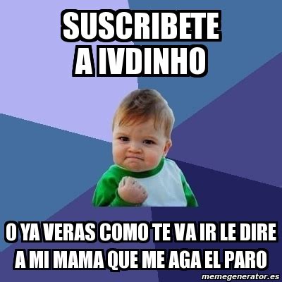 Meme Bebe Exitoso Suscribete A Ivdinho O Ya Veras Como Te Va Ir Le