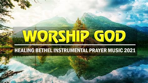 Worship God Healing Bethel Instrumental Prayer Music 2021 Youtube