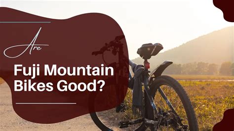 Are Fuji Mountain Bikes Good? - [Complete Detailed Info]