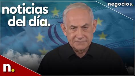 Noticias del día Israel comienza la 3ª fase líneas rojas de Irán y