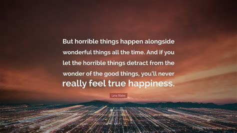 Leta Blake Quote But Horrible Things Happen Alongside Wonderful