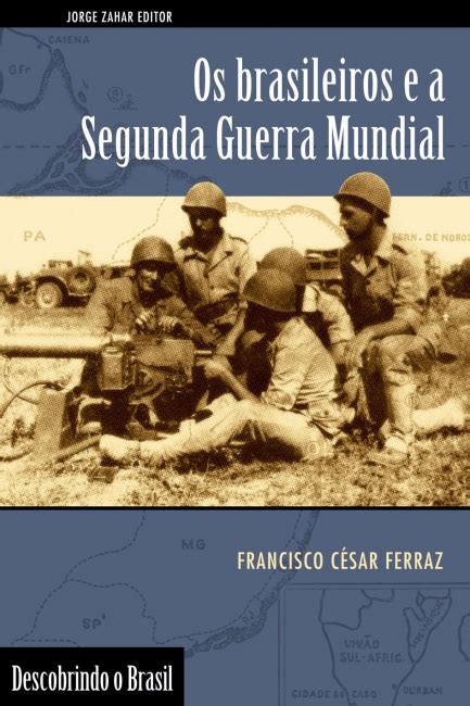 Os Brasileiros E A Segunda Guerra Mundial Francisco Cesar Alves