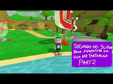 Segredo Do Super Bear Adventure Na Vila Das Tartarugas Part Youtube