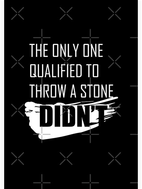 The Only One Qualified To Throw The Stone Didn T Poster For Sale By