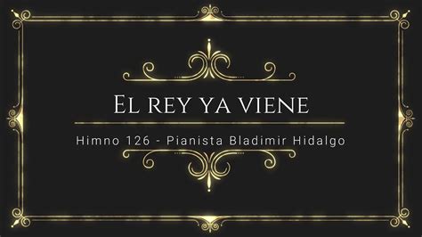 El Rey Ya Viene Himno 126 Piano Voz Y Letra Youtube