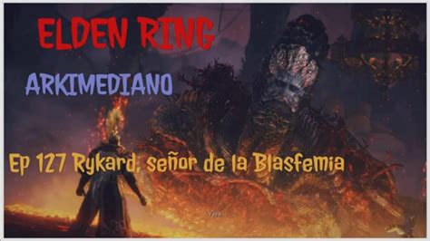 ELDEN RING Ep 127 Rykard señor de la Blasfemia YouTube