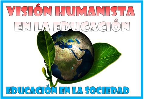 La Visión Humanista En La Educación Educación En La Sociedad ~ Optifutura