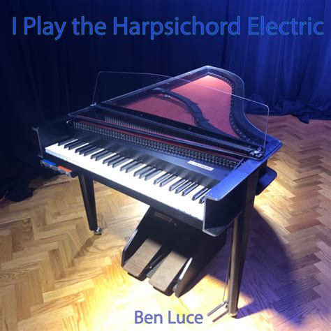 I Play The Harpsichord Electric Ben Luce Ben Luce Sonic Worlds