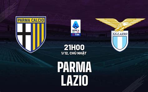 Nhận định bóng đá Parma vs Lazio VĐQG Italia hôm nay