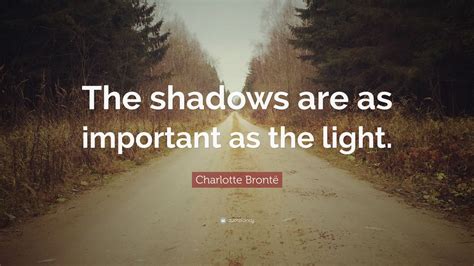 Charlotte Brontë Quote “the Shadows Are As Important As The Light ” 12 Wallpapers Quotefancy