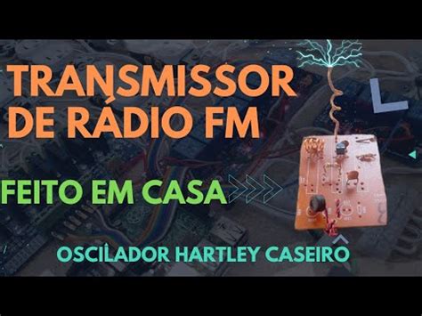 Como Fazer Um Transmissor De Fm Caseiro Oscilador De Hartley Bem