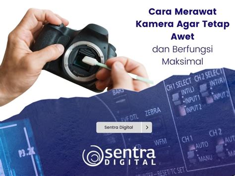 Cara Merawat Kamera Agar Tetap Awet Dan Berfungsi Maksimal