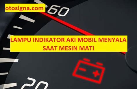 Lampu Indikator Aki Mobil Menyala Saat Mesin Mati Penyebab Perbaikan