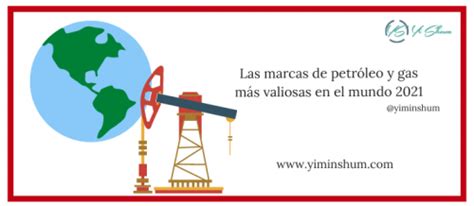 Las marcas de petróleo y gas más valiosas en el mundo 2021