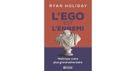 L Ego est l ennemi Maîtrisez votre plus grand adversaire by Ryan Holiday