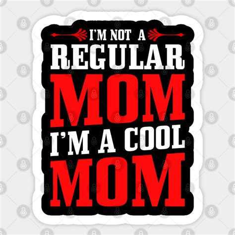 I M Not A Regular Mom I M Cool Mom Im Not A Regular Mom Im Cool Mom Sticker Teepublic