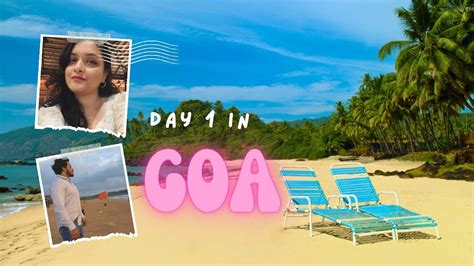 Goa Trip Vlog 2023 Day 1 Budget Trip Goa Beach Trip Goa