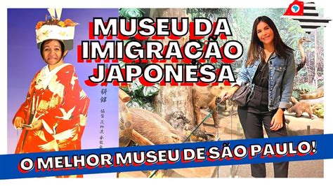 MUSEU DA IMIGRAÇÃO JAPONESA NO BRASIL O MELHOR MUSEU DE SÃO PAULO