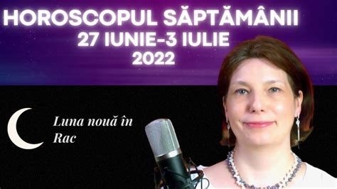 Horoscopul Saptamanii 27 Iunie 3 Iulie 2022 Luna Noua In Rac YouTube