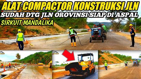 Terbaru Mandalika Sirkuit Hari Ini Compactor Konstruksi Tiba Siap