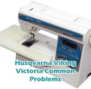 Husqvarna Viking Victoria Common Problems