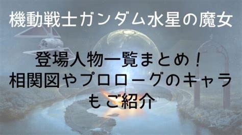 【機動戦士ガンダム水星の魔女】登場人物一覧まとめ！相関図やプロローグのキャラもご紹介｜anitage