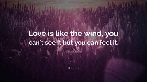 Nicholas Sparks Quote “love Is Like The Wind You Can T See It But You Can Feel It ”