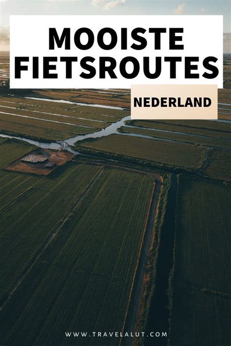 Mooiste Fietsroutes Nederland Tips Voor Een Fietsvakantie Travel A