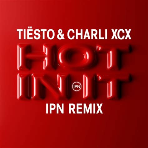 Stream Tiësto Charli XCX Hot In It IPN Remix by IPN Listen online for free on SoundCloud