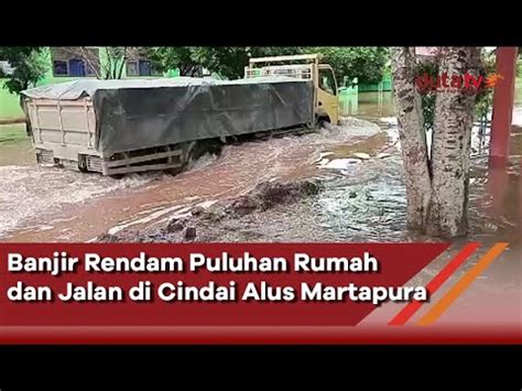 Banjir Rendam Puluhan Rumah Dan Jalan Di Cindai Alus Martapura Berita